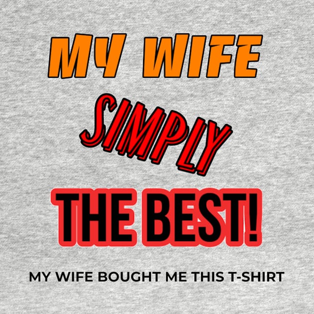 MY WIFE SIMPLY THE BEST FUNNY T SHIRT by Art by Eric William.s